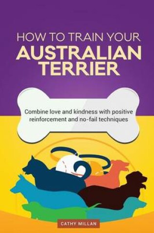 Cover of How to Train Your Australian Terrier (Dog Training Collection)