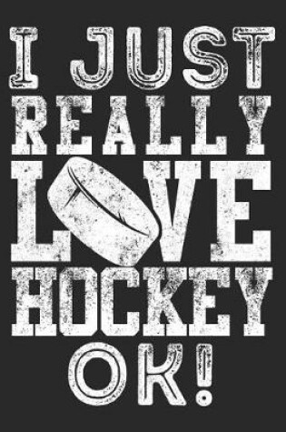 Cover of I Just Really Love Hockey Ok!