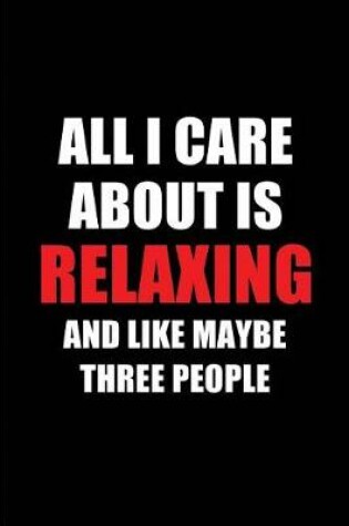 Cover of All I Care about Is Relaxing and Like Maybe Three People