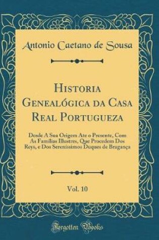 Cover of Historia Genealogica Da Casa Real Portugueza, Vol. 10