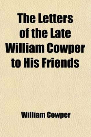 Cover of The Letters of the Late William Cowper to His Friends (Volume 2)