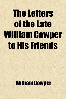 Book cover for The Letters of the Late William Cowper to His Friends (Volume 2)