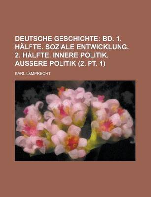 Book cover for Deutsche Geschichte (2, PT. 1); Bd. 1. Halfte. Soziale Entwicklung. 2. Halfte. Innere Politik. Aussere Politik