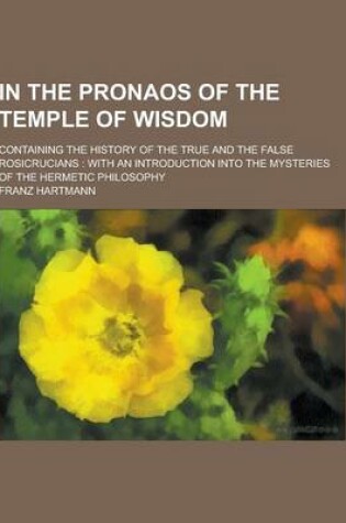 Cover of In the Pronaos of the Temple of Wisdom; Containing the History of the True and the False Rosicrucians