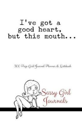 Cover of Sassy Girl Journals - I've Got a Good Heart But This Mouth