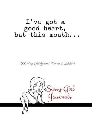 Book cover for Sassy Girl Journals - I've Got a Good Heart But This Mouth