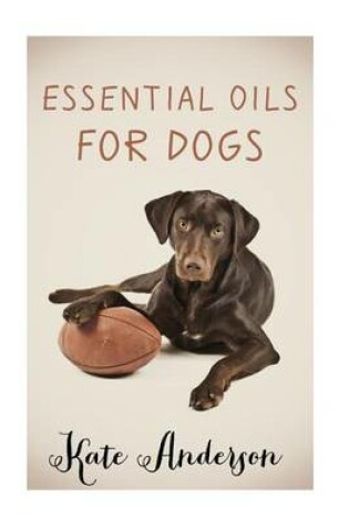 Cover of Essential Oils For Dogs