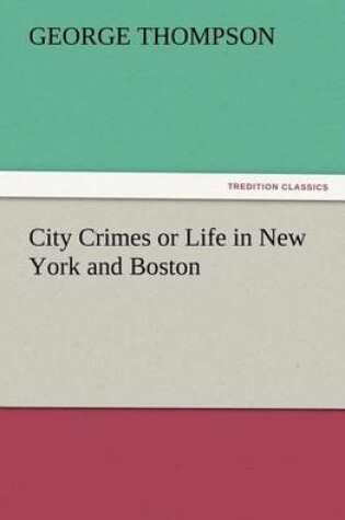 Cover of City Crimes or Life in New York and Boston