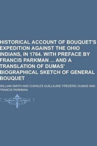 Cover of Historical Account of Bouquet's Expedition Against the Ohio Indians, in 1764. with Preface by Francis Parkman and a Translation of Dumas' Biographical