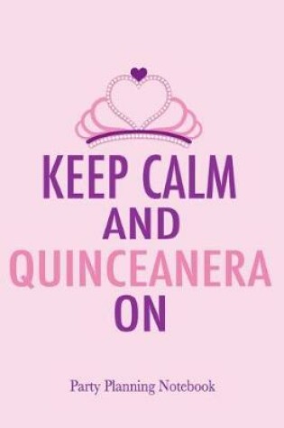 Cover of Keep Calm and Quinceanera On Party Planning Notebook