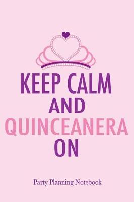 Book cover for Keep Calm and Quinceanera On Party Planning Notebook