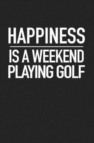 Cover of Happiness Is a Weekend Playing Golf