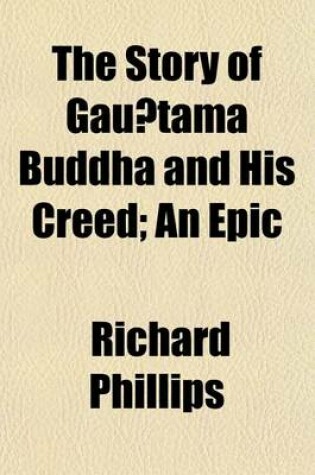 Cover of The Story of Gau Tama Buddha and His Creed; An Epic