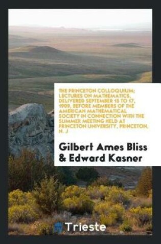 Cover of The Princeton Colloquium; Lectures on Mathematics, Delivered September 15 to 17, 1909, Before Members of the American Mathematical Society in Connection with the Summer Meeting Held at Princeton University, Princeton, N. J