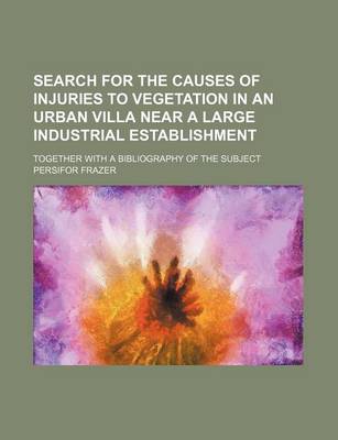 Book cover for Search for the Causes of Injuries to Vegetation in an Urban Villa Near a Large Industrial Establishment; Together with a Bibliography of the Subject