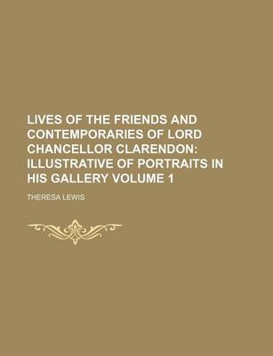 Book cover for Lives of the Friends and Contemporaries of Lord Chancellor Clarendon Volume 1; Illustrative of Portraits in His Gallery