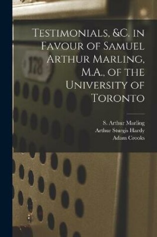 Cover of Testimonials, &c. in Favour of Samuel Arthur Marling, M.A., of the University of Toronto [microform]