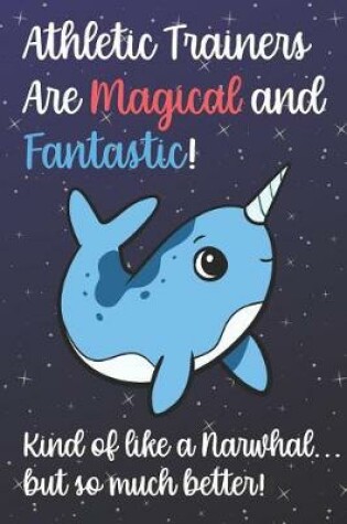 Cover of Athletic Trainers Are Magical And Fantastic Kind Of Like A Narwhal But So Much Better