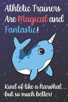 Book cover for Athletic Trainers Are Magical And Fantastic Kind Of Like A Narwhal But So Much Better