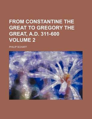 Book cover for From Constantine the Great to Gregory the Great, A.D. 311-600 Volume 2