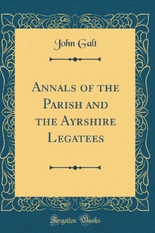 Cover of Annals of the Parish and the Ayrshire Legatees (Classic Reprint)