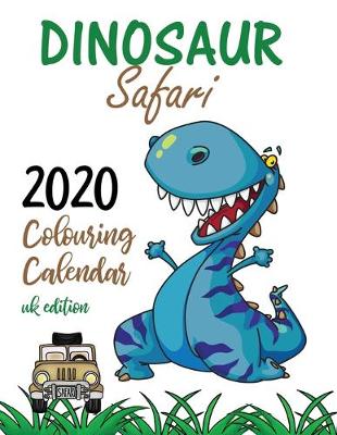 Book cover for Dinosaur Safari 2020 Colouring Calendar (UK Edition)