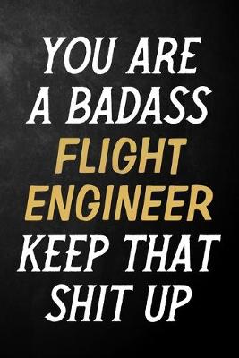 Book cover for You Are A Badass Flight Engineer Keep That Shit Up