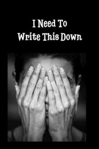Cover of I Need To Write This Down
