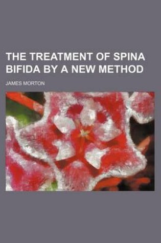 Cover of The Treatment of Spina Bifida by a New Method