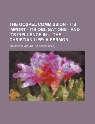 Book cover for The Gospel Commission - Its Import - Its Obligations - And Its Influence in the Christian Life; A Sermon