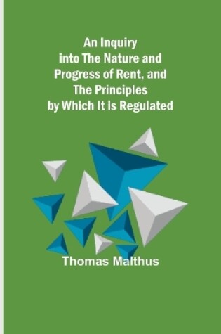 Cover of An Inquiry into the Nature and Progress of Rent, and the Principles by Which It is Regulated