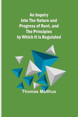 Book cover for An Inquiry into the Nature and Progress of Rent, and the Principles by Which It is Regulated