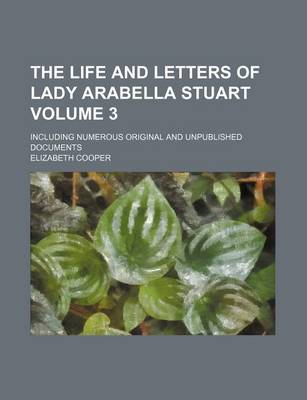 Book cover for The Life and Letters of Lady Arabella Stuart Volume 3; Including Numerous Original and Unpublished Documents