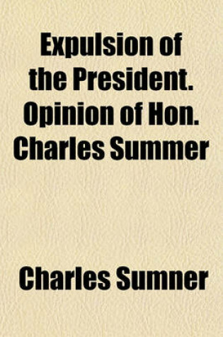 Cover of Expulsion of the President. Opinion of Hon. Charles Summer