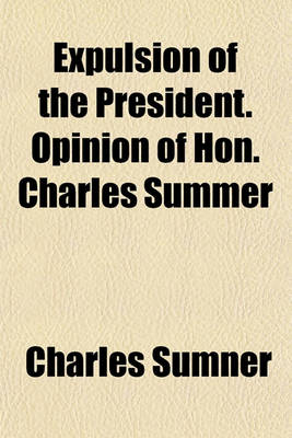 Book cover for Expulsion of the President. Opinion of Hon. Charles Summer