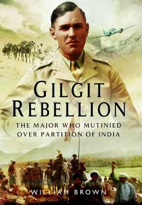 Book cover for Gilgit Rebellion: The Major Who Mutinied Over Partition of India