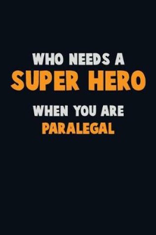 Cover of Who Need A SUPER HERO, When You Are Paralegal