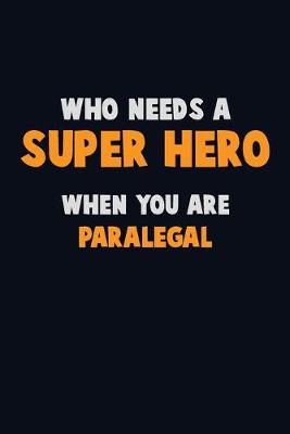 Book cover for Who Need A SUPER HERO, When You Are Paralegal