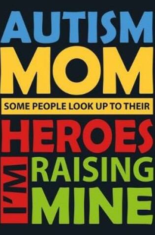 Cover of Autism Mom Some People Look Up to Their Heroes I'm Raising Mine