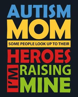 Book cover for Autism Mom Some People Look Up to Their Heroes I'm Raising Mine