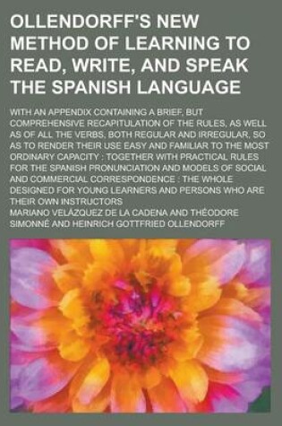 Cover of Ollendorff's New Method of Learning to Read, Write, and Speak the Spanish Language; With an Appendix Containing a Brief, But Comprehensive Recapitulation of the Rules, as Well as of All the Verbs, Both Regular and Irregular, So as to