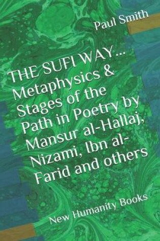 Cover of THE SUFI WAY... Metaphysics & Stages of the Path in Poetry by Mansur al-Hallaj, Nizami, Ibn al-Farid and others