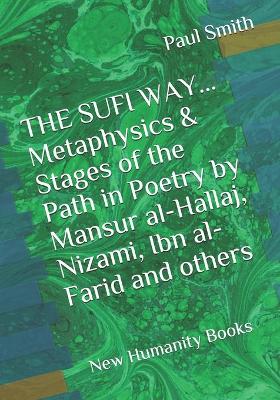 Book cover for THE SUFI WAY... Metaphysics & Stages of the Path in Poetry by Mansur al-Hallaj, Nizami, Ibn al-Farid and others