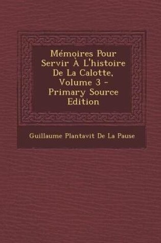 Cover of Memoires Pour Servir A L'Histoire de La Calotte, Volume 3 - Primary Source Edition