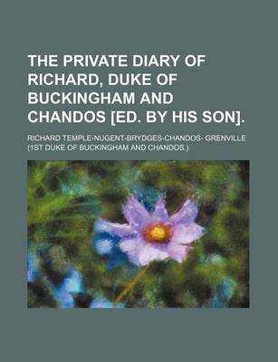 Book cover for The Private Diary of Richard, Duke of Buckingham and Chandos [Ed. by His Son].