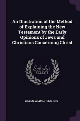 Cover of An Illustration of the Method of Explaining the New Testament by the Early Opinions of Jews and Christians Concerning Christ