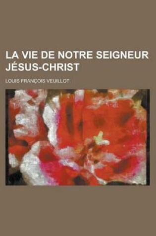 Cover of La Vie de Notre Seigneur Jesus-Christ