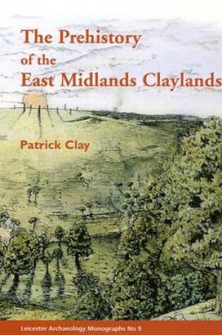Cover of The Prehistory of the East Midlands Claylands