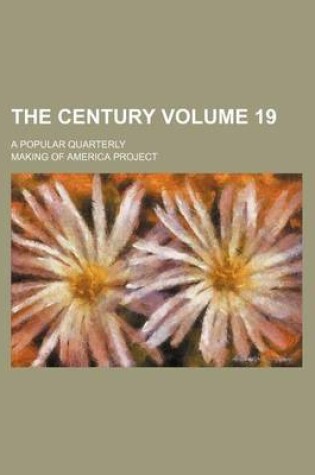 Cover of The Century Volume 19; A Popular Quarterly