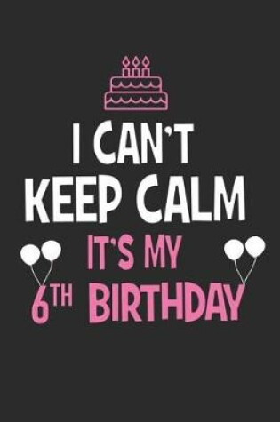 Cover of I Can't Keep Calm It's My 6th Birthday